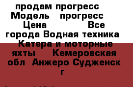 продам прогресс 4 › Модель ­ прогресс 4 › Цена ­ 40 000 - Все города Водная техника » Катера и моторные яхты   . Кемеровская обл.,Анжеро-Судженск г.